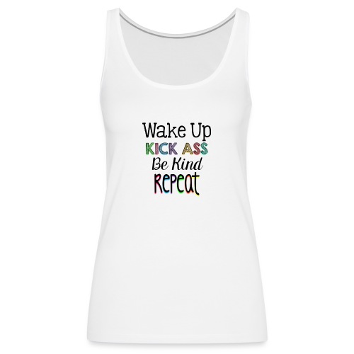 Wake Up Kick Ass Be Kind Repeat - Women's Premium Tank Top