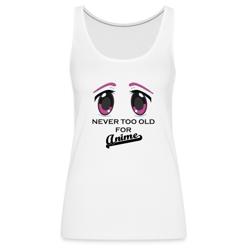 never too old for anime eyes - Women's Premium Tank Top