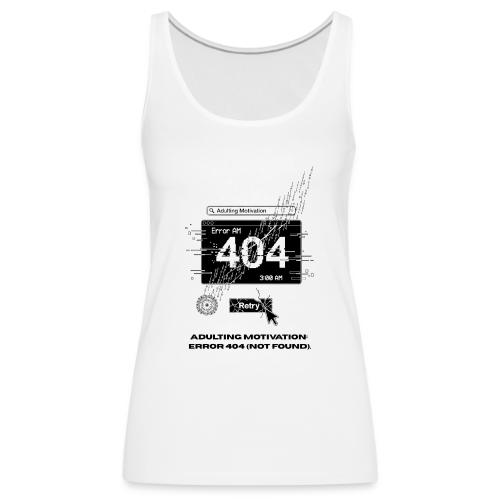 Adulting Motivation: Error 404 T-Shirt - Women's Premium Tank Top
