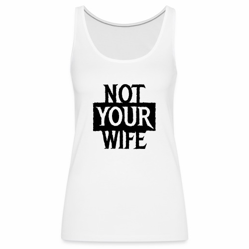 NOT YOUR WIFE - Cool Couples Statement Gift ideas - Women's Premium Tank Top