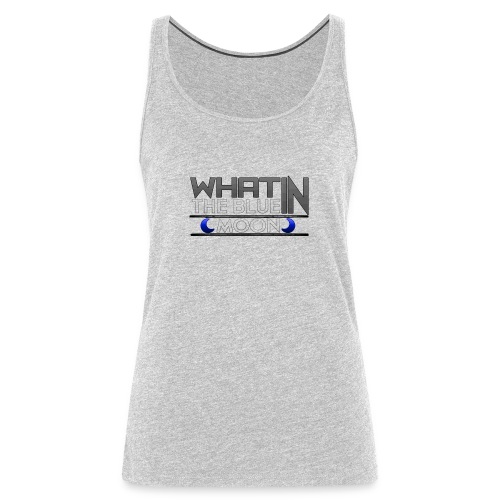 What in the BLUE MOON T-Shirt - Women's Premium Tank Top