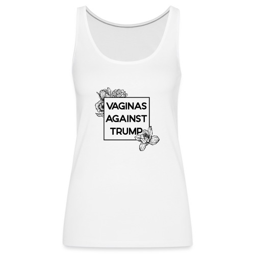 Vaginas AGAINST TRUMP (Floral) - Women's Premium Tank Top
