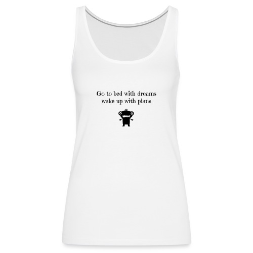 Go to bed with dreams wake up with plans - Women's Premium Tank Top
