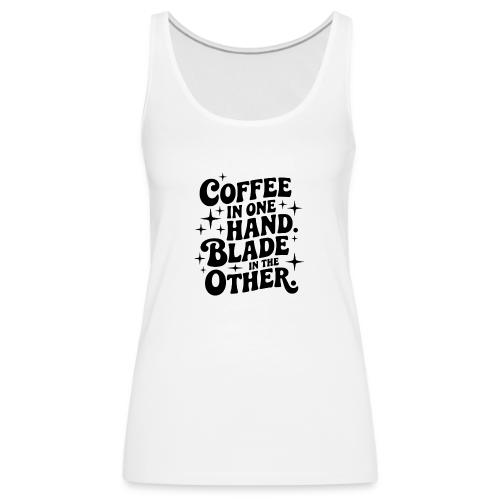 Coffee in One Hand Blade in the Other EDC Knife - Women's Premium Tank Top