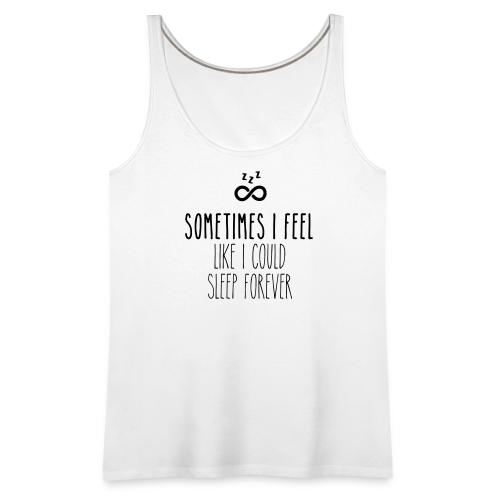 Sometimes I feel like I could sleep forever - Women's Premium Tank Top