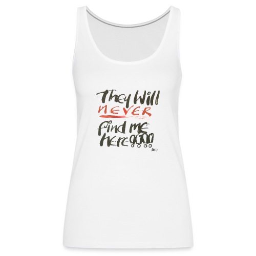 They will never find me here!! - Women's Premium Tank Top