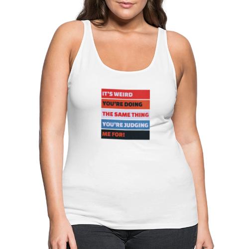Funny Sarcastic Shirt – It’s Weird - Women's Premium Tank Top