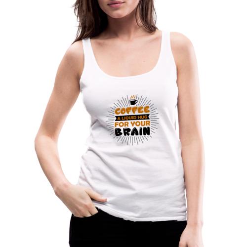 coffee a liquid hug for your brain 5262170 - Women's Premium Tank Top