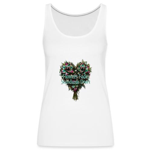 Flowers Fade, Standards Don't T-Shirt - Women's Premium Tank Top