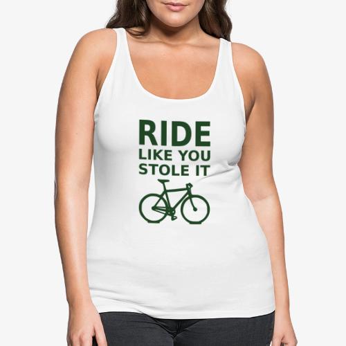 ride like you stole it - bicycle - Women's Premium Tank Top