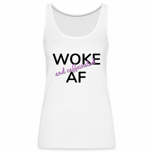 Woke & Caffeinated AF design - Women's Premium Tank Top
