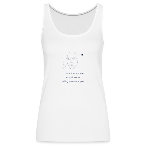 Think I Wrenched an Optic Nerve - Women's Premium Tank Top