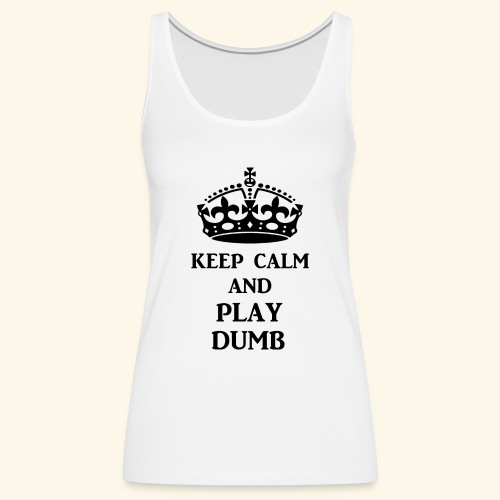 keep calm play dumb blk - Women's Premium Tank Top