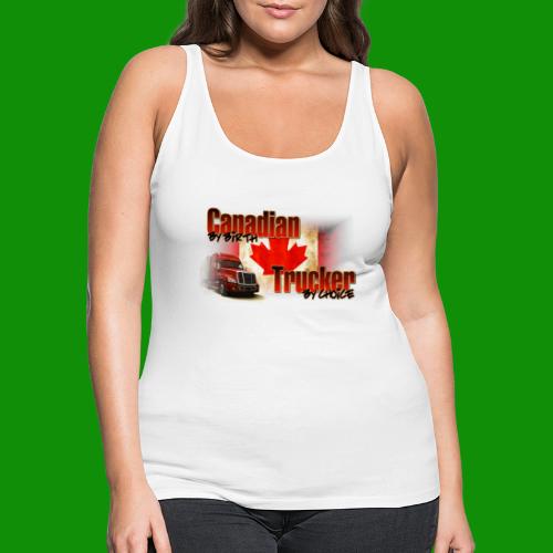 Canadian By Birth Trucker By Choice - Women's Premium Tank Top