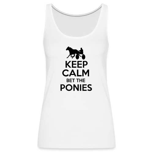 Keep Calm and Bet The Ponies - Standardbred - Women's Premium Tank Top