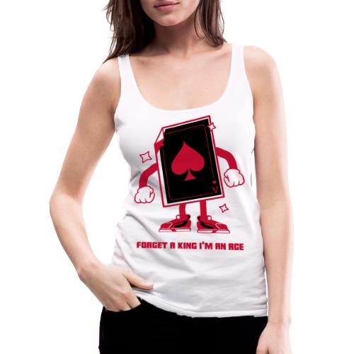 Forget A King I'm An Ace - Women's Premium Tank Top