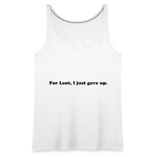 For Lent I Just Gave Up - Funny Easter Quote - Women's Premium Tank Top