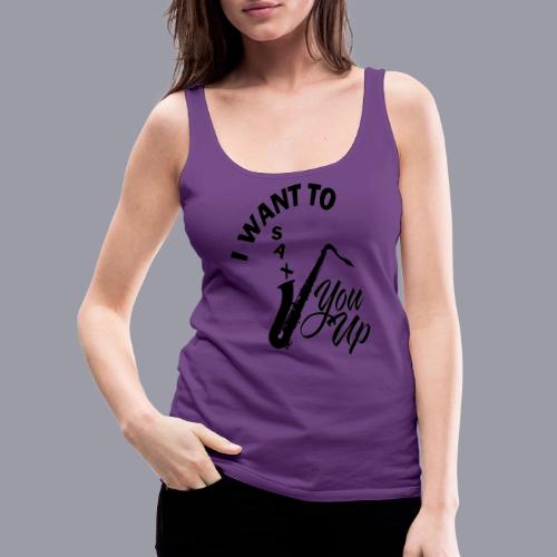 I WANT TO SAX YOU UP - Women's Premium Tank Top