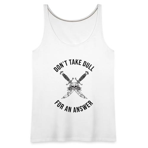Don't Take Dull For An Answer Sharp Knife Humor - Women's Premium Tank Top