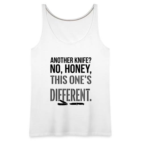 Another Knife? No Honey This One's Different - Women's Premium Tank Top