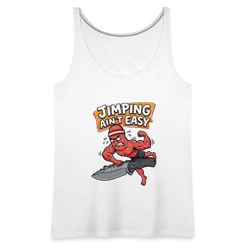 Jimping Ain't Easy Funny Knife Maker & EDC Mascot - Women's Premium Tank Top