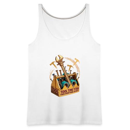 Tool Time Titan T Shirt, Funny Dad Gift - Women's Premium Tank Top