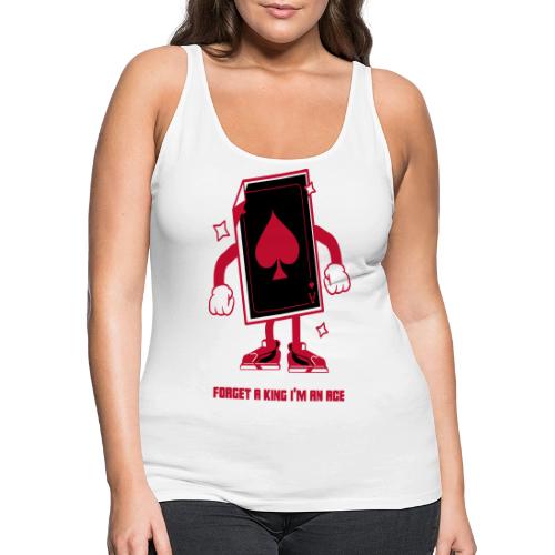 Forget A King I'm An Ace - Women's Premium Tank Top