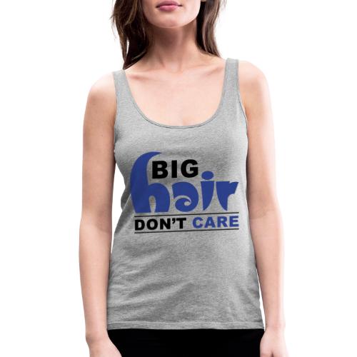 Big Hair Don't Care - Women's Premium Tank Top