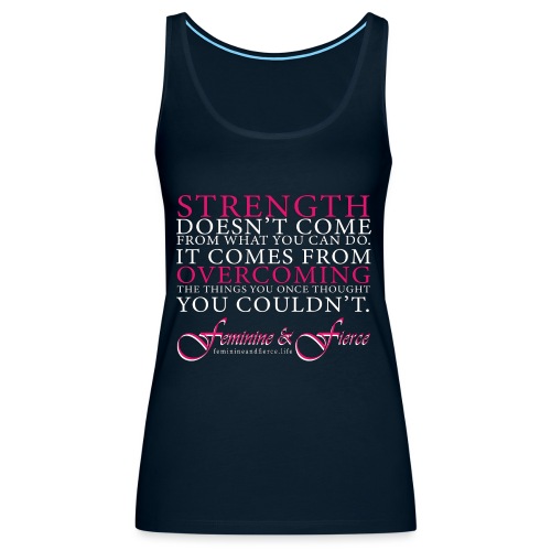 Strength Doesn't Come from - Feminine and Fierce - Women's Premium Tank Top