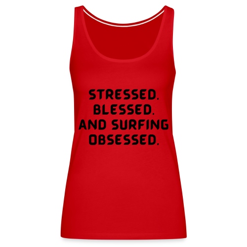 Stressed, blessed, and surfing obsessed! - Women's Premium Tank Top