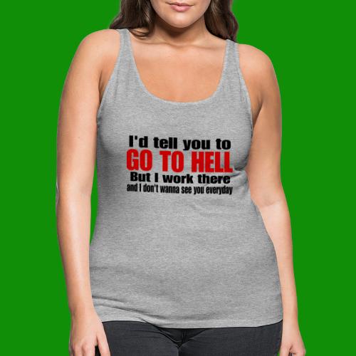 Go To Hell - I Work There - Women's Premium Tank Top