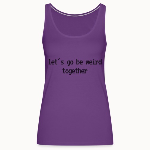 Let's Go Be Weird Together - Women's Premium Tank Top