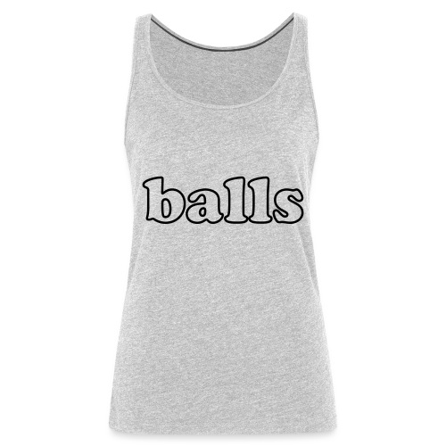 Balls Funny Adult Humor Quote - Women's Premium Tank Top