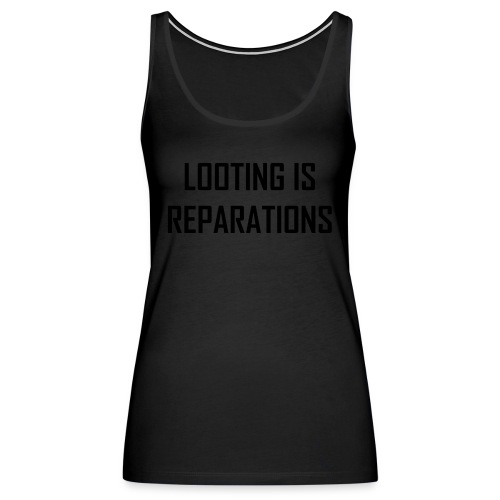 looting is reparations - Women's Premium Tank Top