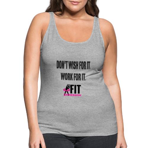 DON'T WISH FOR IT WORK FOR IT - Women's Premium Tank Top