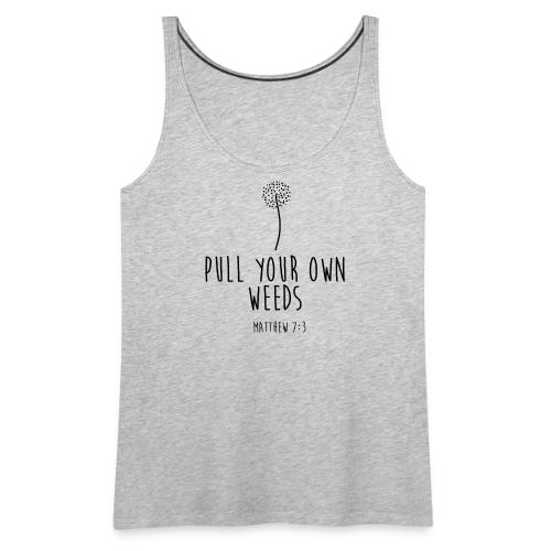 Pull Your Own Weeds - Women's Premium Tank Top