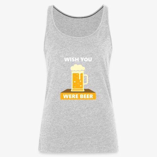 wish you were beer - Women's Premium Tank Top