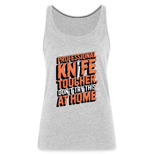 Professional Knife Toucher. Don't Try This at Home - Women's Premium Tank Top
