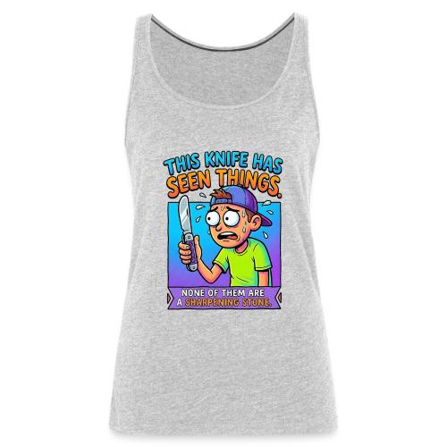 This Knife Has Seen Things. None of Them are a ... - Women's Premium Tank Top