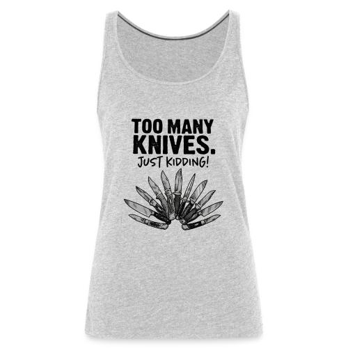 Too Many Knives Just Kidding Funny Knife Design - Women's Premium Tank Top