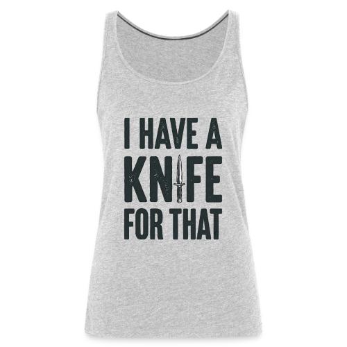 I Have a Knife for That Funny EDC Knife Collector - Women's Premium Tank Top