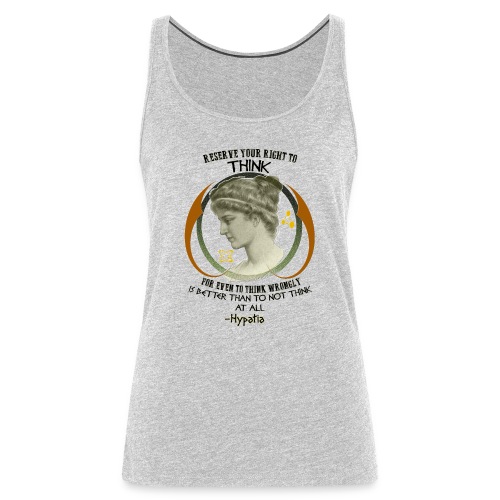 Reserve Your Right to Think Hypatia Quote - Women's Premium Tank Top