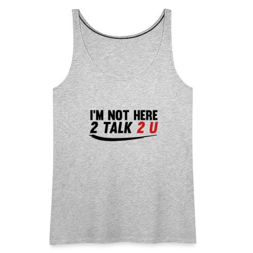 Im Not Here 2 Talk 2 You - Women's Premium Tank Top