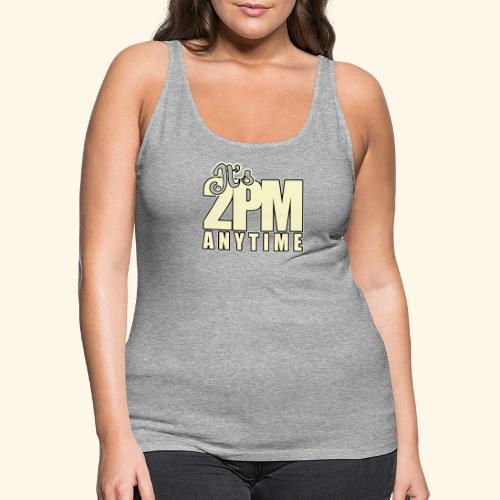 It s 2PM Anytime - Women's Premium Tank Top