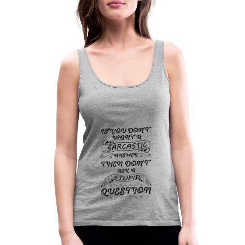if you don t want sarcastic answer then don't - Women's Premium Tank Top