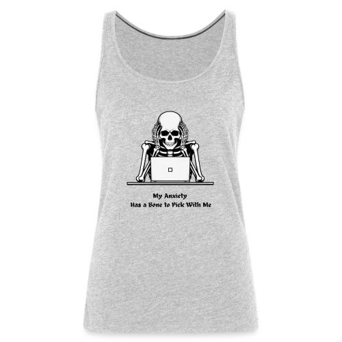 My Anxiety Has a Bone to Pick With Me T-Shirt - Women's Premium Tank Top