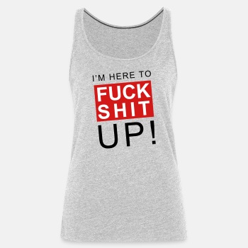 I'm here to fuck shit up - Tank Top for women