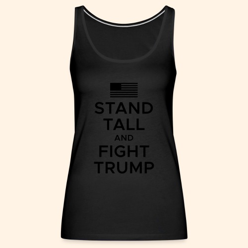Stand Tall and Fight Trump - Women's Premium Tank Top