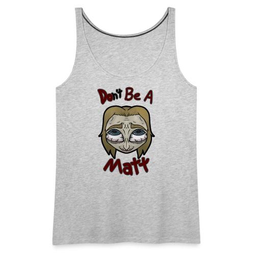 Don't Be A Matt - Women's Premium Tank Top