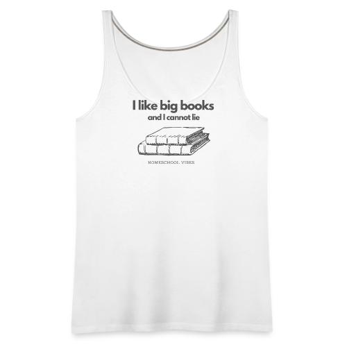 I like Big Books and I Cannot Lie - Women's Premium Tank Top